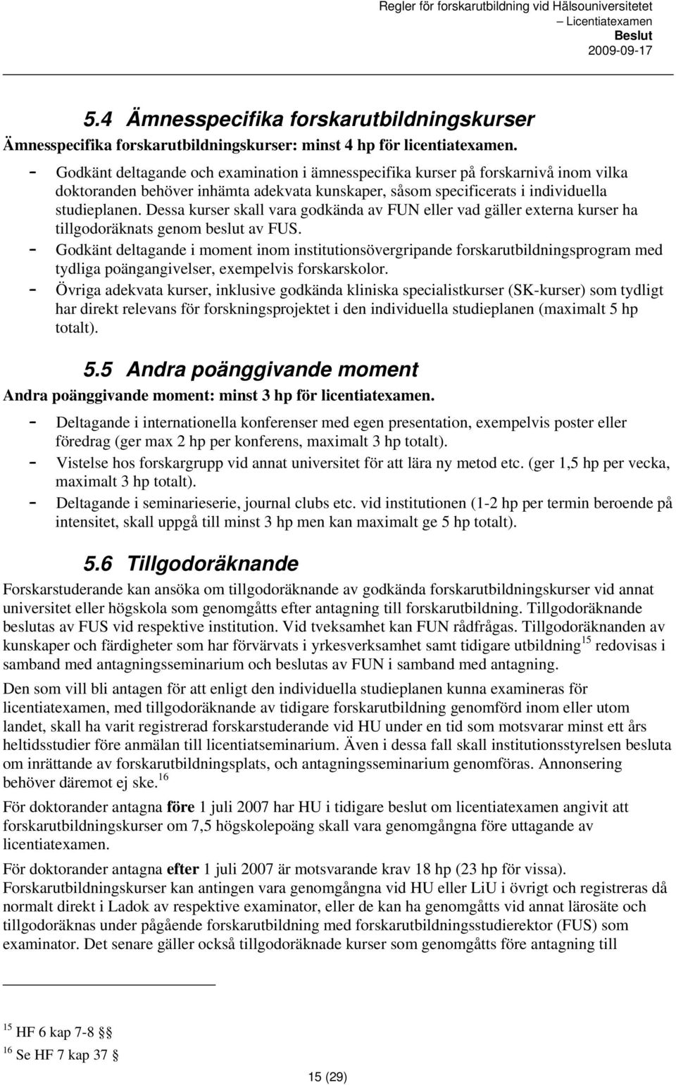 Dessa kurser skall vara godkända av FUN eller vad gäller externa kurser ha tillgodoräknats genom beslut av FUS.