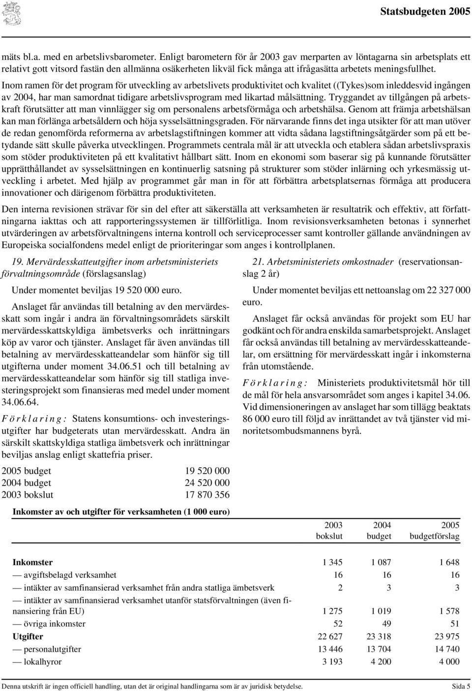 Inom ramen för det program för utveckling av arbetslivets produktivitet och kvalitet ((Tykes)som inleddesvid ingången av 2004, har man samordnat tidigare arbetslivsprogram med likartad målsättning.