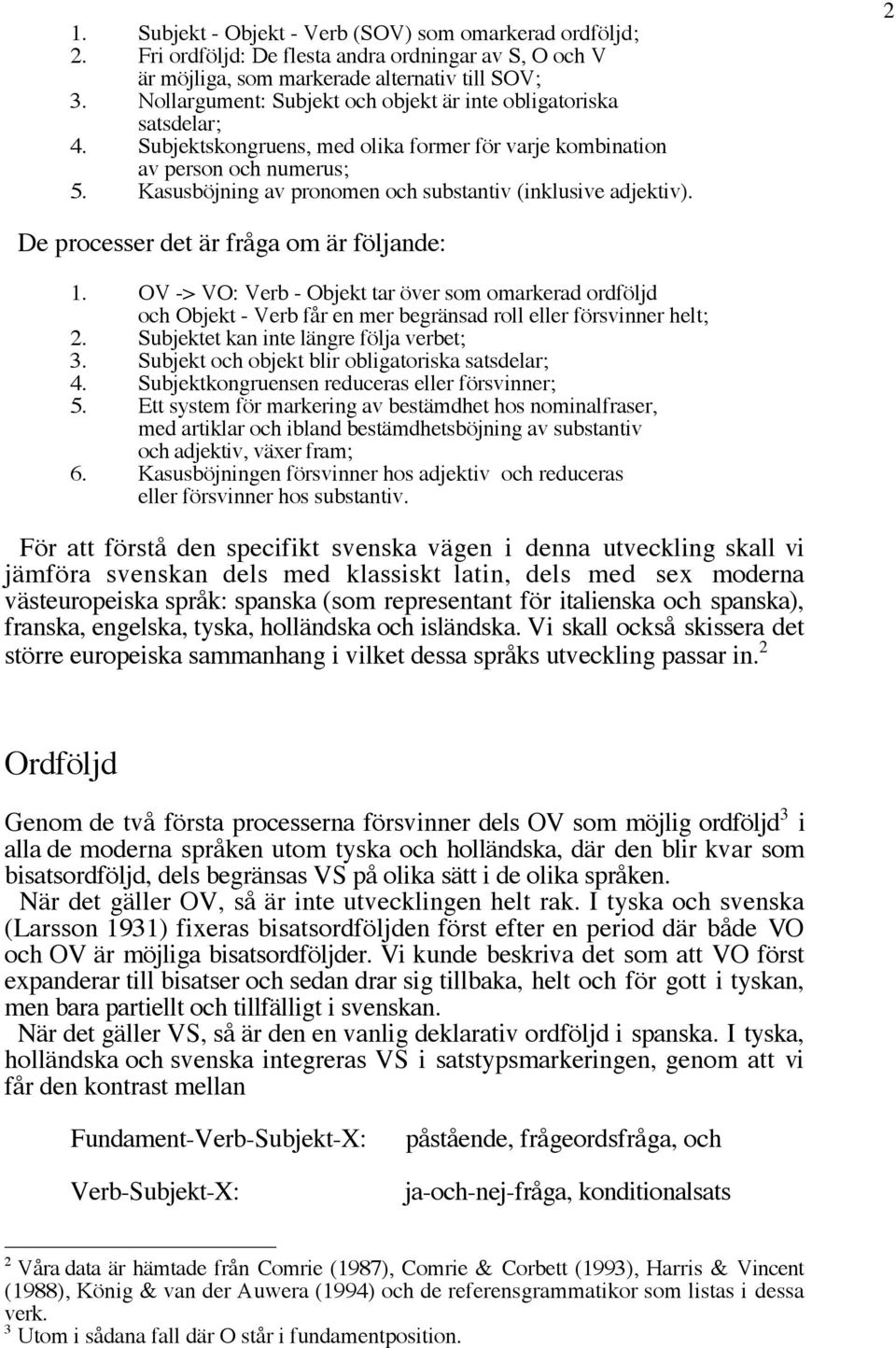 Kasusböjning av pronomen och substantiv (inklusive adjektiv). 2 De processer det är fråga om är följande: 1.