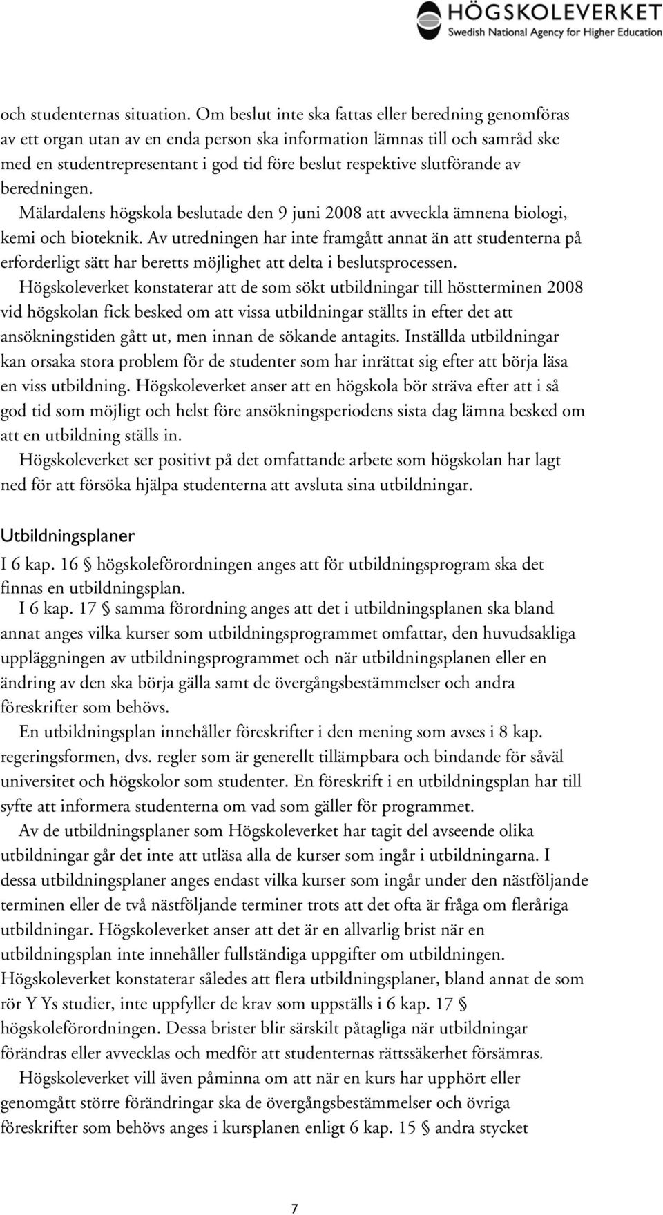 slutförande av beredningen. Mälardalens högskola beslutade den 9 juni 2008 att avveckla ämnena biologi, kemi och bioteknik.