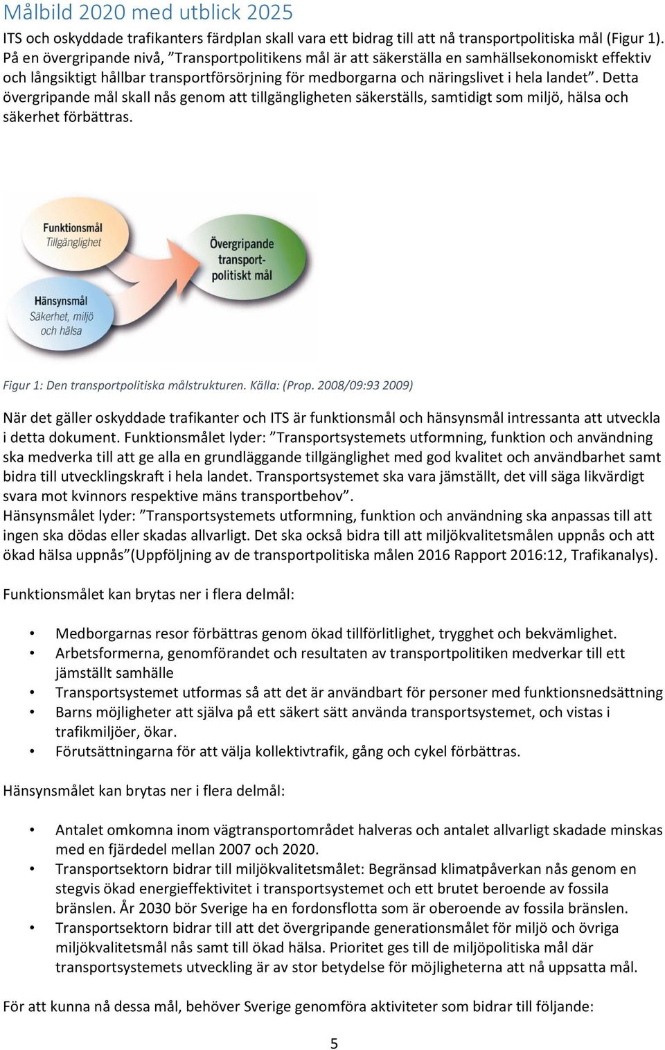 Detta övergripande mål skall nås genom att tillgängligheten säkerställs, samtidigt som miljö, hälsa och säkerhet förbättras. Figur 1: Den transportpolitiska målstrukturen. Källa: (Prop.