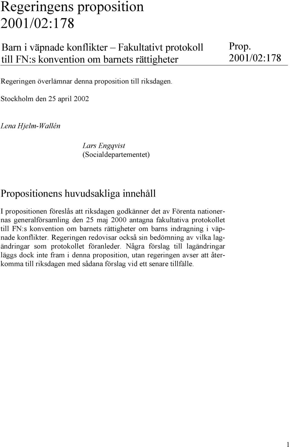 Stockholm den 25 april 2002 Lena Hjelm-Wallén Lars Engqvist (Socialdepartementet) Propositionens huvudsakliga innehåll I propositionen föreslås att riksdagen godkänner det av Förenta nationernas