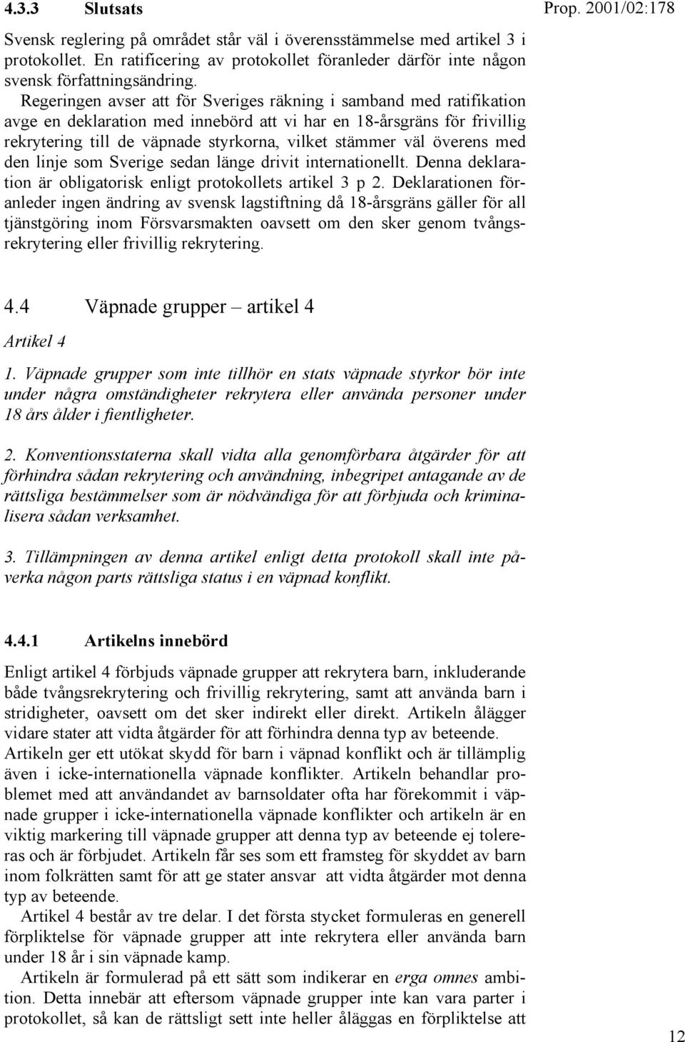 överens med den linje som Sverige sedan länge drivit internationellt. Denna deklaration är obligatorisk enligt protokollets artikel 3 p 2.