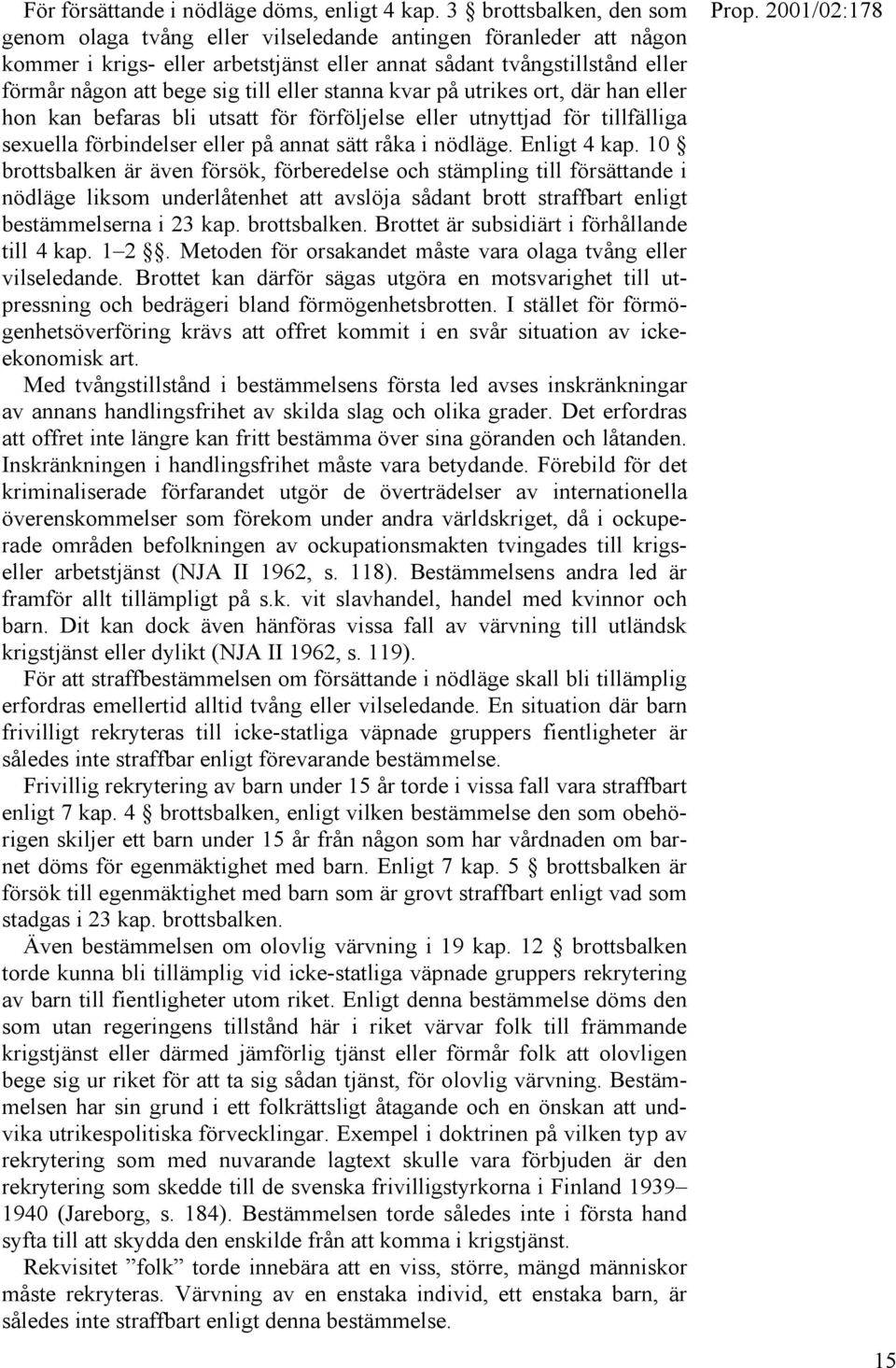 eller stanna kvar på utrikes ort, där han eller hon kan befaras bli utsatt för förföljelse eller utnyttjad för tillfälliga sexuella förbindelser eller på annat sätt råka i nödläge. Enligt 4 kap.