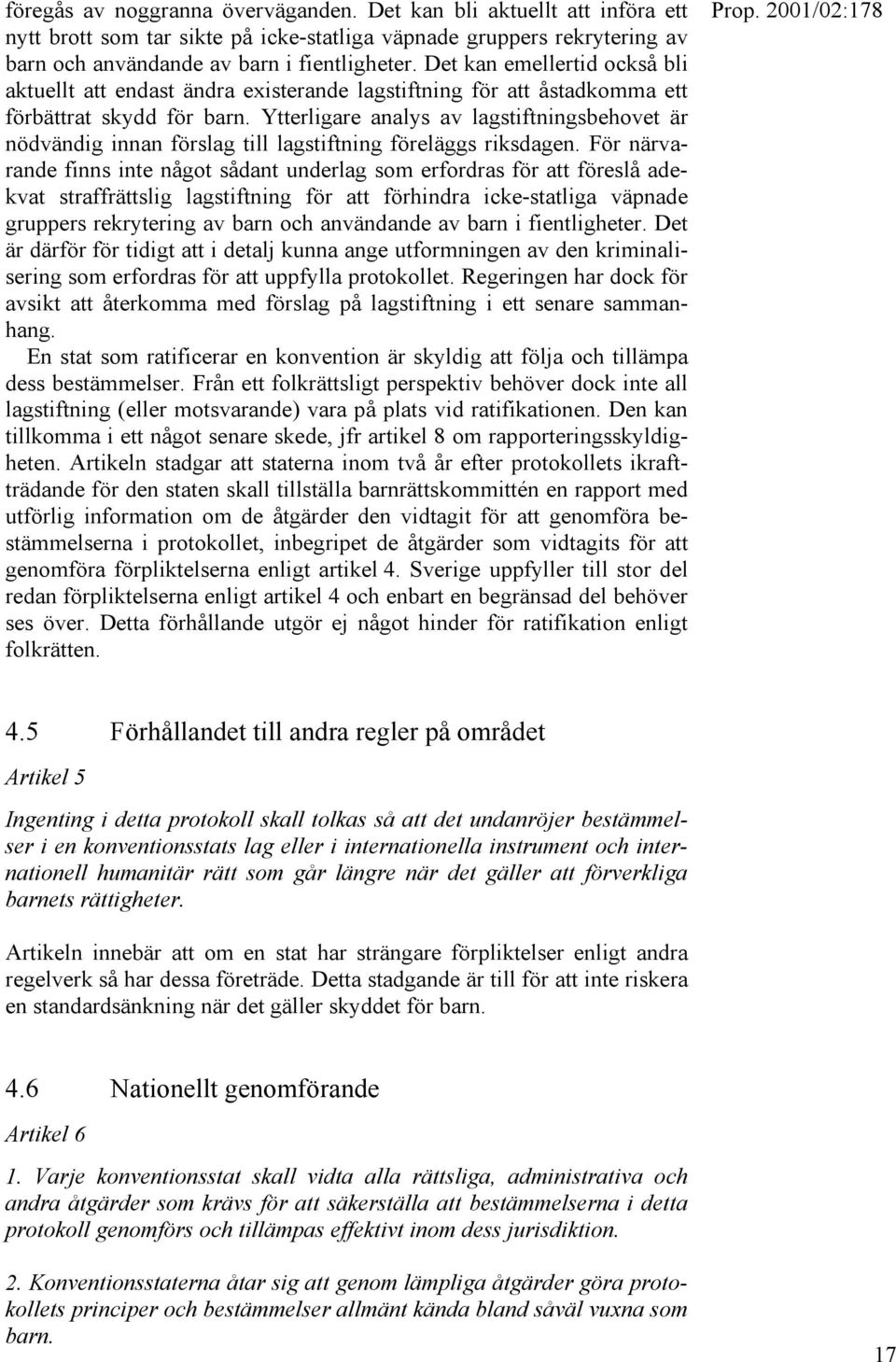 Ytterligare analys av lagstiftningsbehovet är nödvändig innan förslag till lagstiftning föreläggs riksdagen.