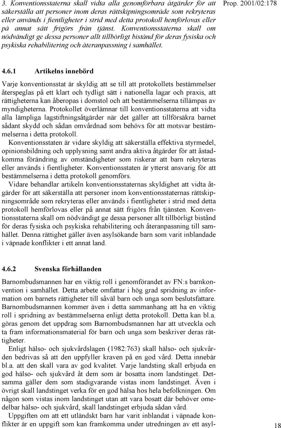 Konventionsstaterna skall om nödvändigt ge dessa personer allt tillbörligt bistånd för deras fysiska och psykiska rehabilitering och återanpassning i samhället. 4.6.