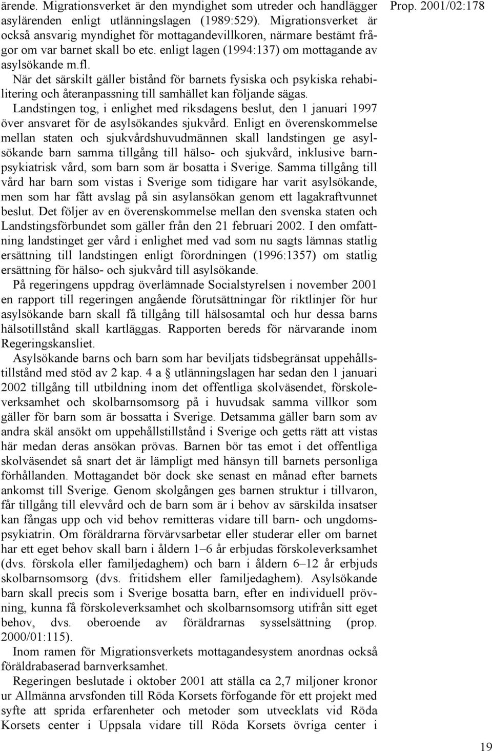 När det särskilt gäller bistånd för barnets fysiska och psykiska rehabilitering och återanpassning till samhället kan följande sägas.