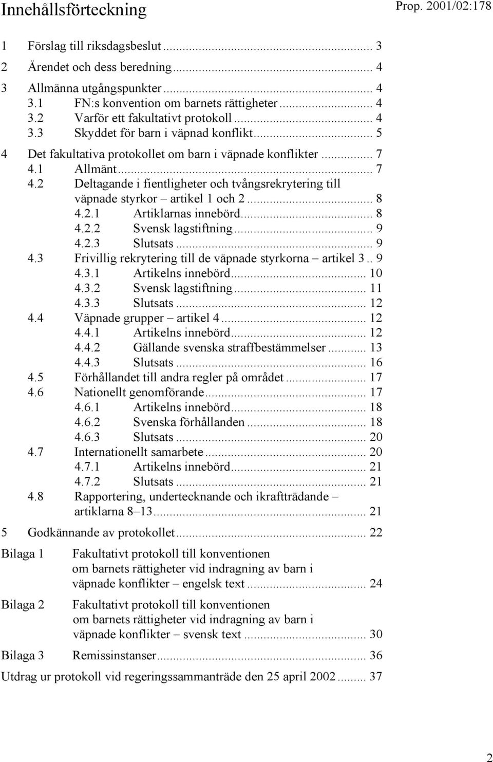 1 Allmänt... 7 4.2 Deltagande i fientligheter och tvångsrekrytering till väpnade styrkor artikel 1 och 2... 8 4.2.1 Artiklarnas innebörd... 8 4.2.2 Svensk lagstiftning... 9 4.