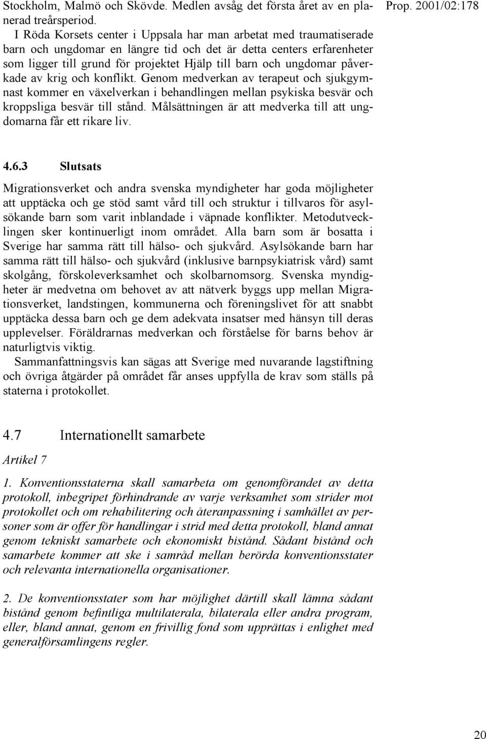 ungdomar påverkade av krig och konflikt. Genom medverkan av terapeut och sjukgymnast kommer en växelverkan i behandlingen mellan psykiska besvär och kroppsliga besvär till stånd.