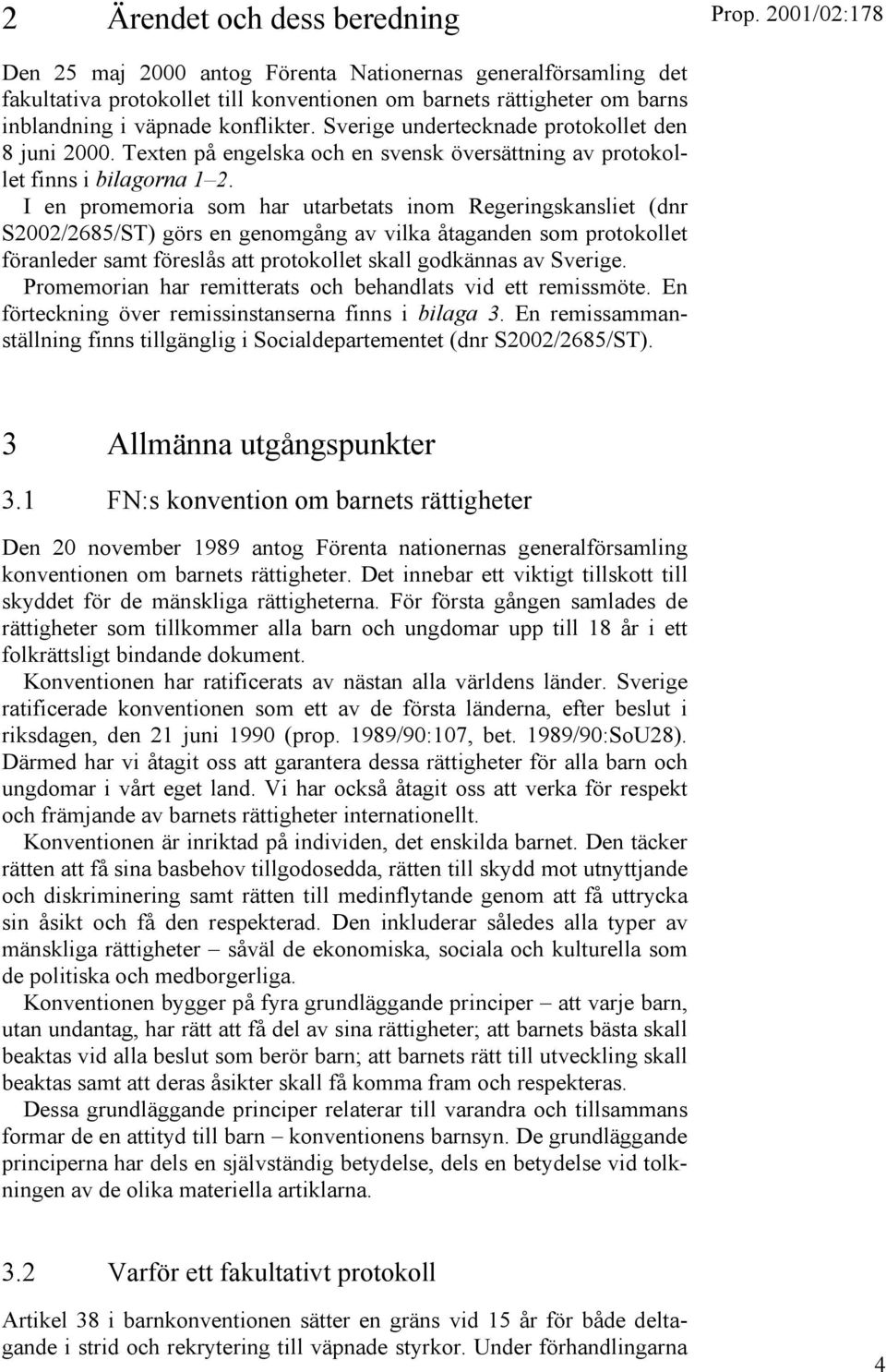 I en promemoria som har utarbetats inom Regeringskansliet (dnr S2002/2685/ST) görs en genomgång av vilka åtaganden som protokollet föranleder samt föreslås att protokollet skall godkännas av Sverige.