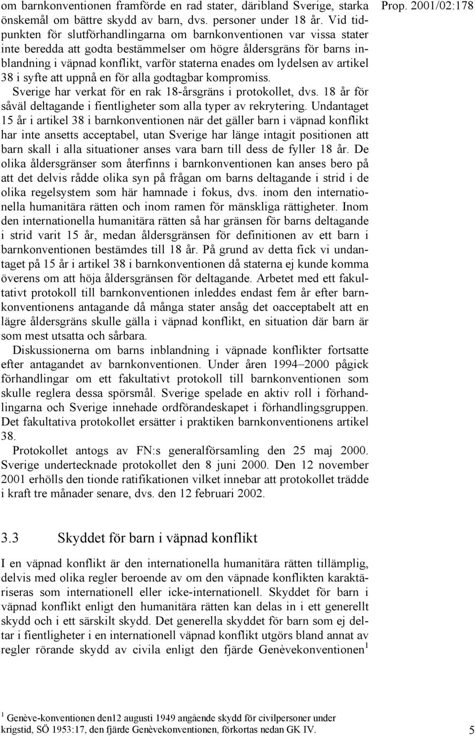 lydelsen av artikel 38 i syfte att uppnå en för alla godtagbar kompromiss. Sverige har verkat för en rak 18-årsgräns i protokollet, dvs.