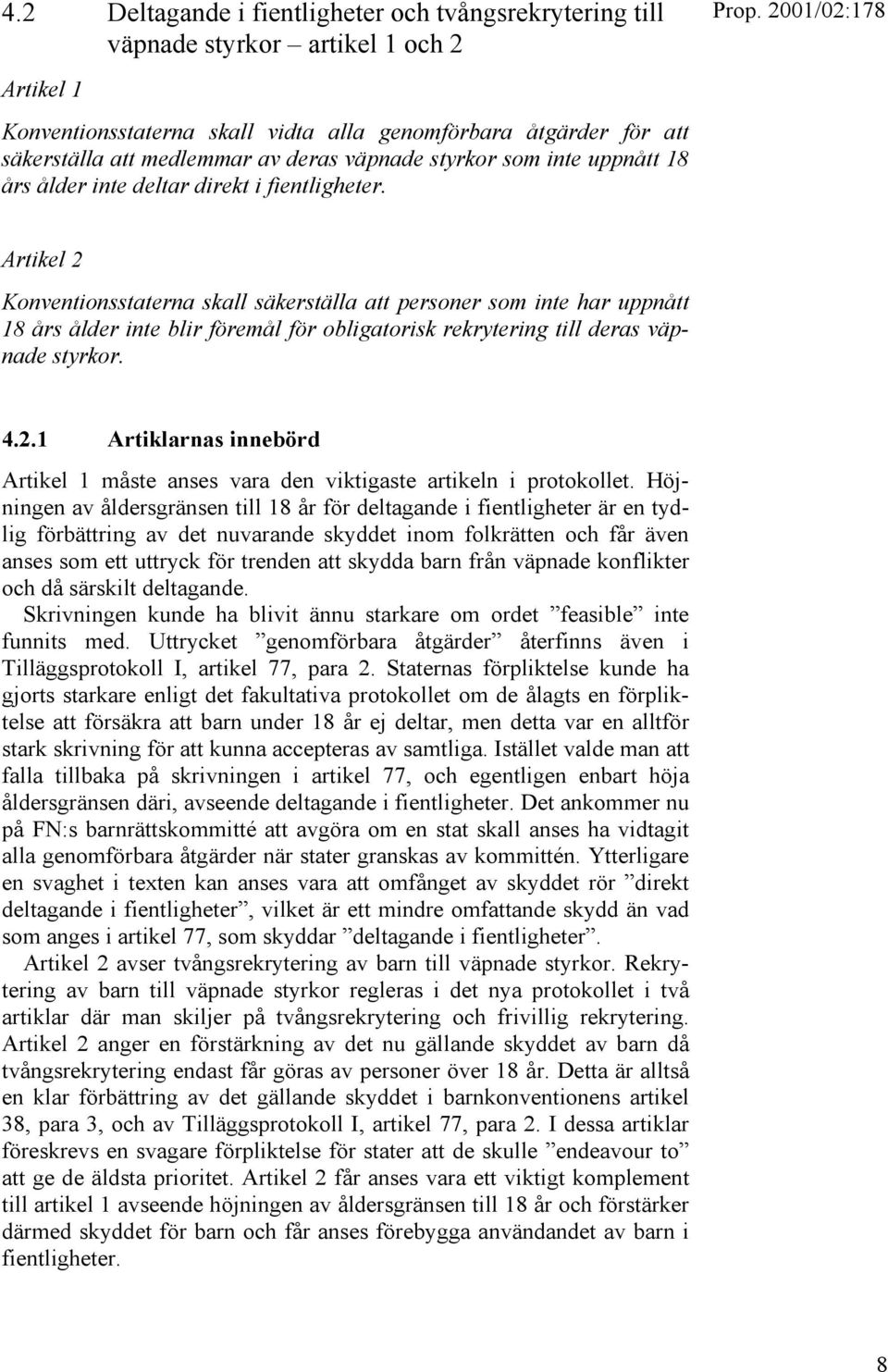 Artikel 2 Konventionsstaterna skall säkerställa att personer som inte har uppnått 18 års ålder inte blir föremål för obligatorisk rekrytering till deras väpnade styrkor. 4.2.1 Artiklarnas innebörd Artikel 1 måste anses vara den viktigaste artikeln i protokollet.