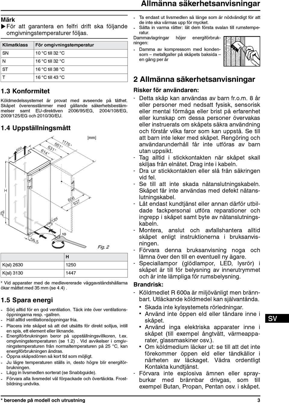 Skåpet överensstämmer med gällande säkerhetsbestämmelser samt EU-direktiven 2006/95/EG, 2004/108/EG, 2009/125/EG och 2010/30/EU. 1.4 Uppställningsmått K(sl) 2630 1250 K(sl) 3130 1447 H Fig.