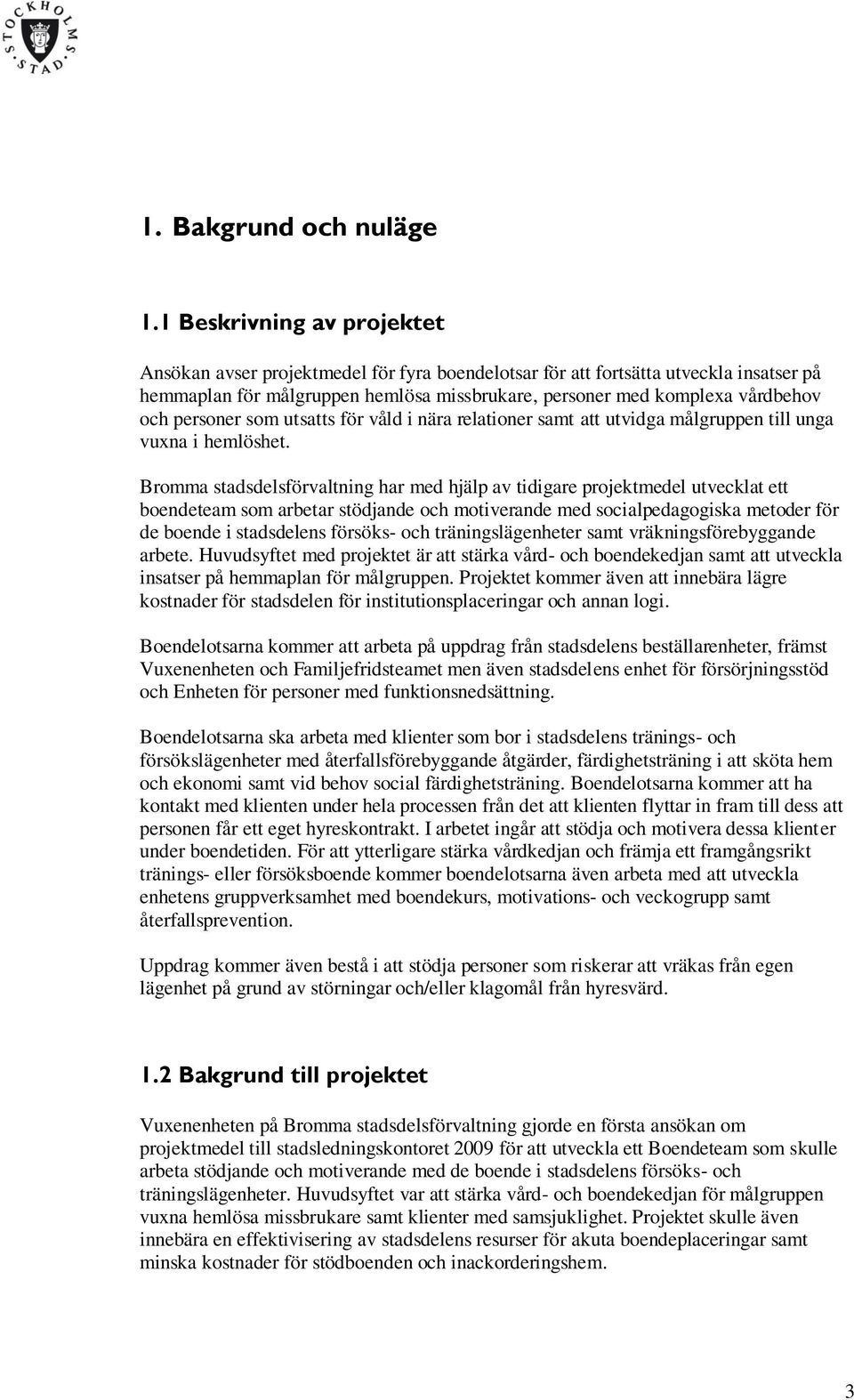 personer som utsatts för våld i nära relationer samt att utvidga målgruppen till unga vuxna i hemlöshet.