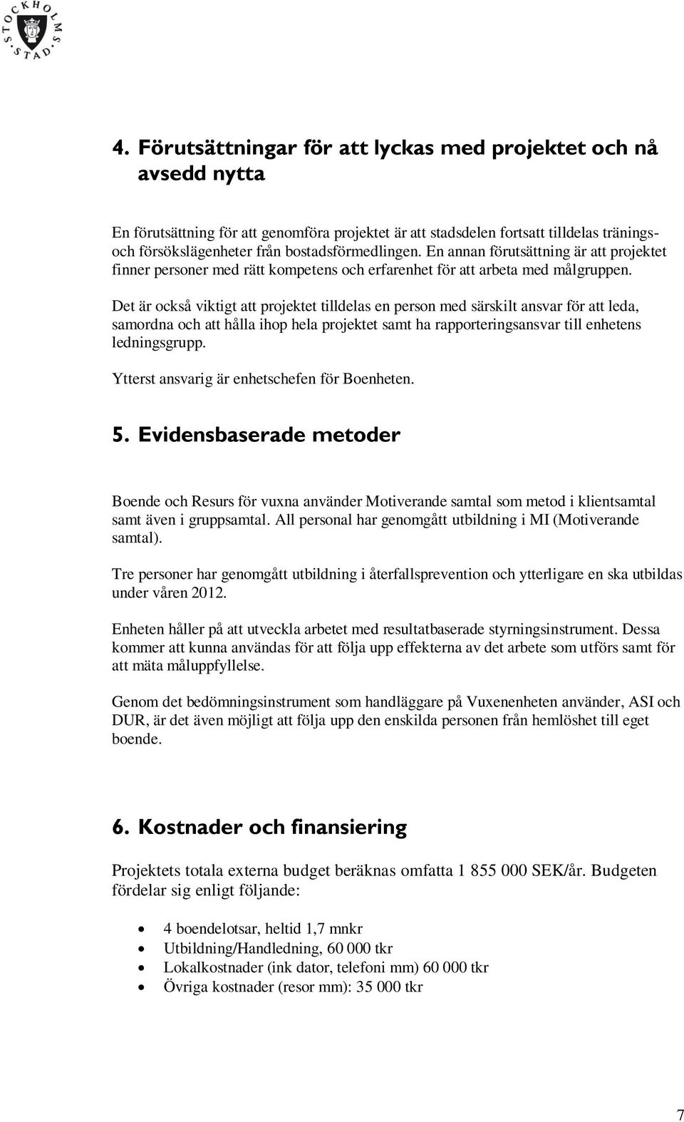 Det är också viktigt att projektet tilldelas en person med särskilt ansvar för att leda, samordna och att hålla ihop hela projektet samt ha rapporteringsansvar till enhetens ledningsgrupp.