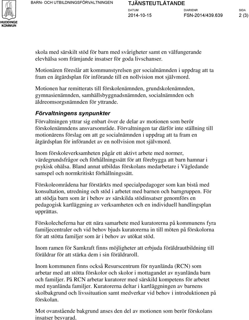 Motionen har remitterats till förskolenämnden, grundskolenämnden, gymnasienämnden, samhällsbyggnadsnämnden, socialnämnden och äldreomsorgsnämnden för yttrande.