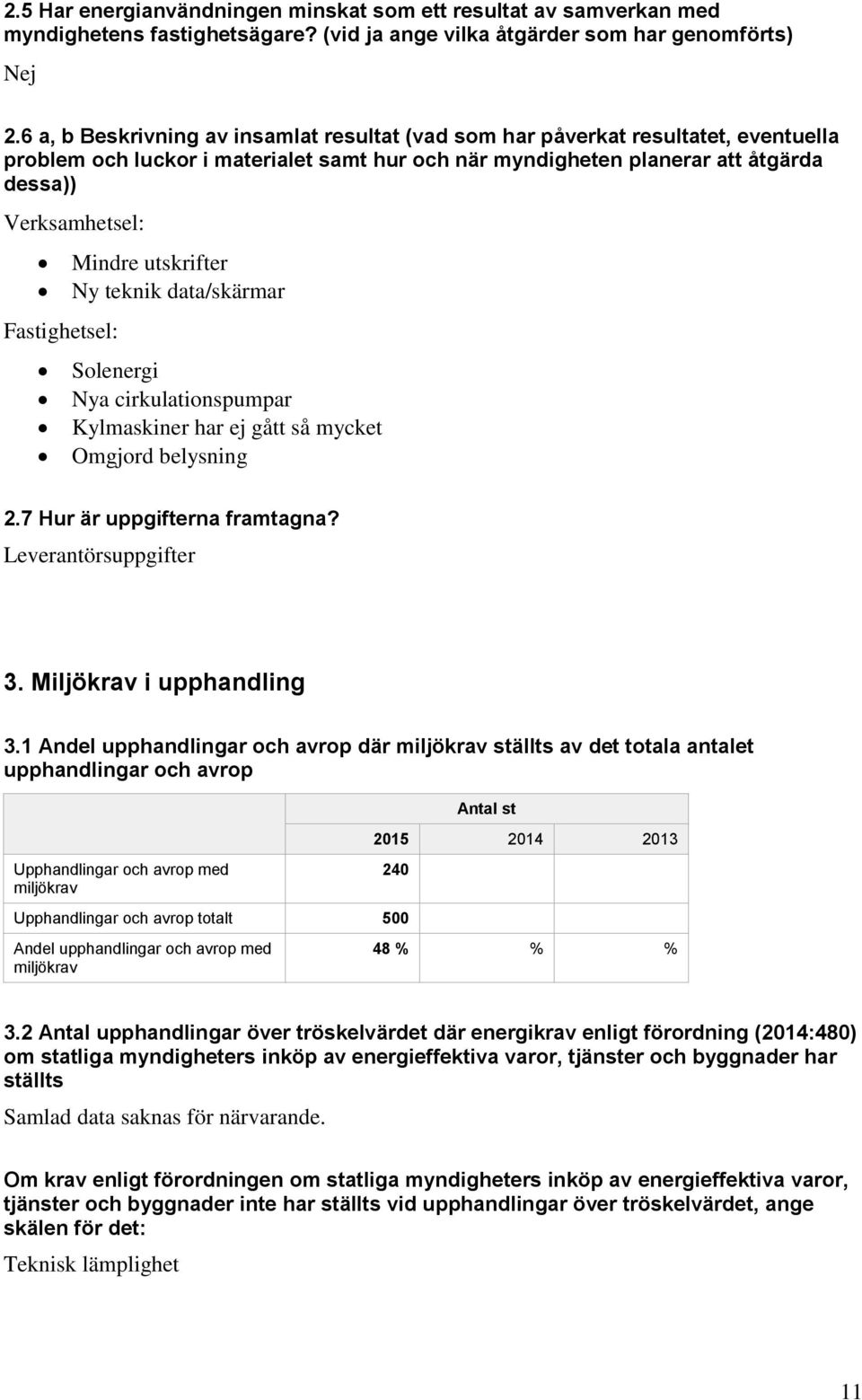 Fastighetsel: Mindre utskrifter Ny teknik data/skärmar Solenergi Nya cirkulationspumpar Kylmaskiner har ej gått så mycket Omgjord belysning 2.7 Hur är uppgifterna framtagna? Leverantörsuppgifter 3.