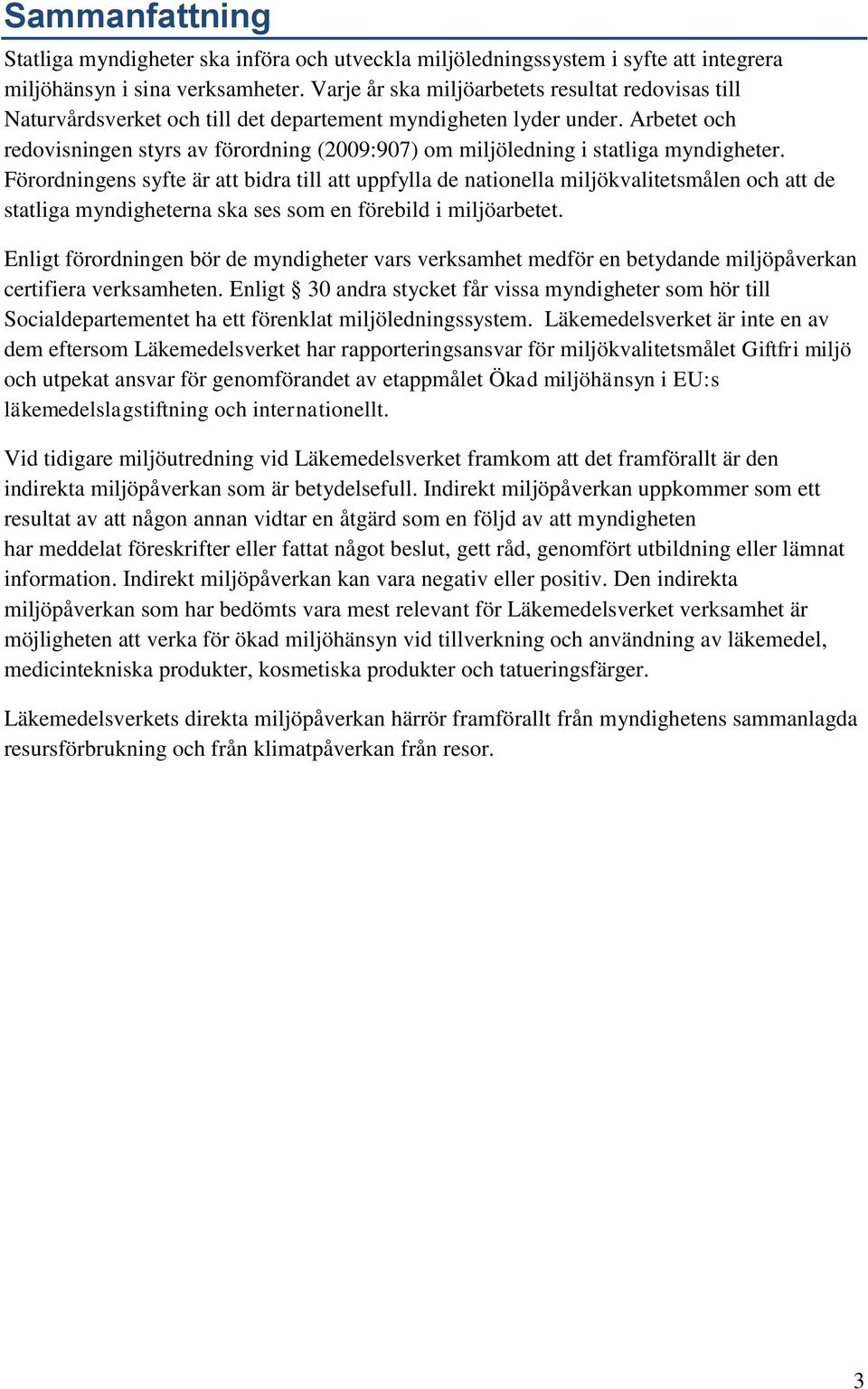Arbetet och redovisningen styrs av förordning (2009:907) om miljöledning i statliga myndigheter.