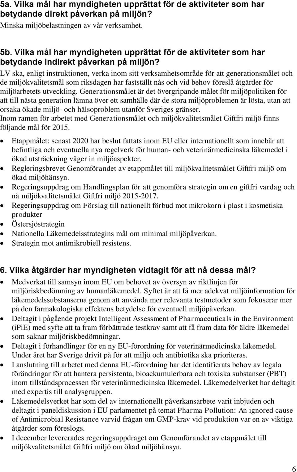 LV ska, enligt instruktionen, verka inom sitt verksamhetsområde för att generationsmålet och de miljökvalitetsmål som riksdagen har fastställt nås och vid behov föreslå åtgärder för miljöarbetets