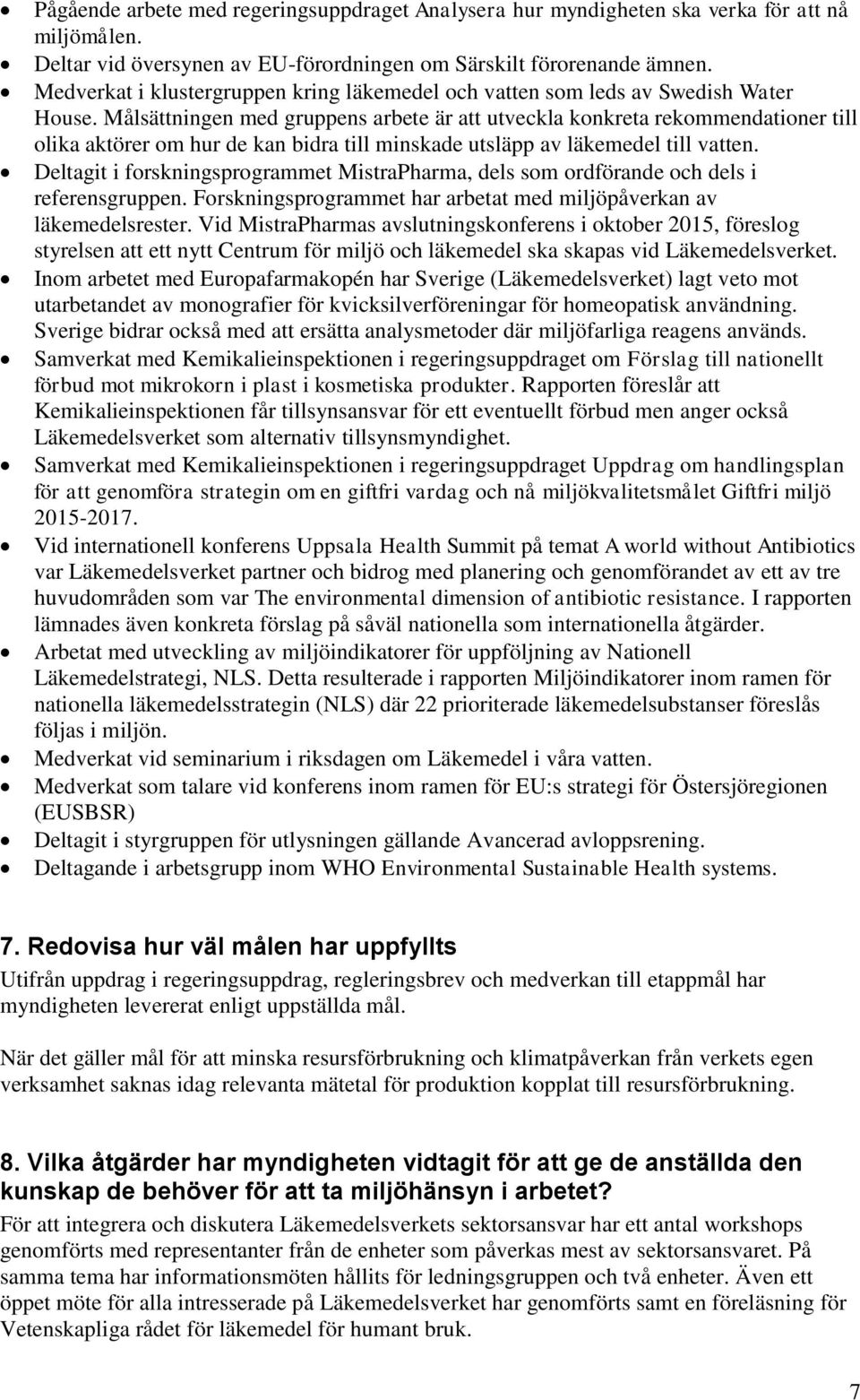 Målsättningen med gruppens arbete är att utveckla konkreta rekommendationer till olika aktörer om hur de kan bidra till minskade utsläpp av läkemedel till vatten.