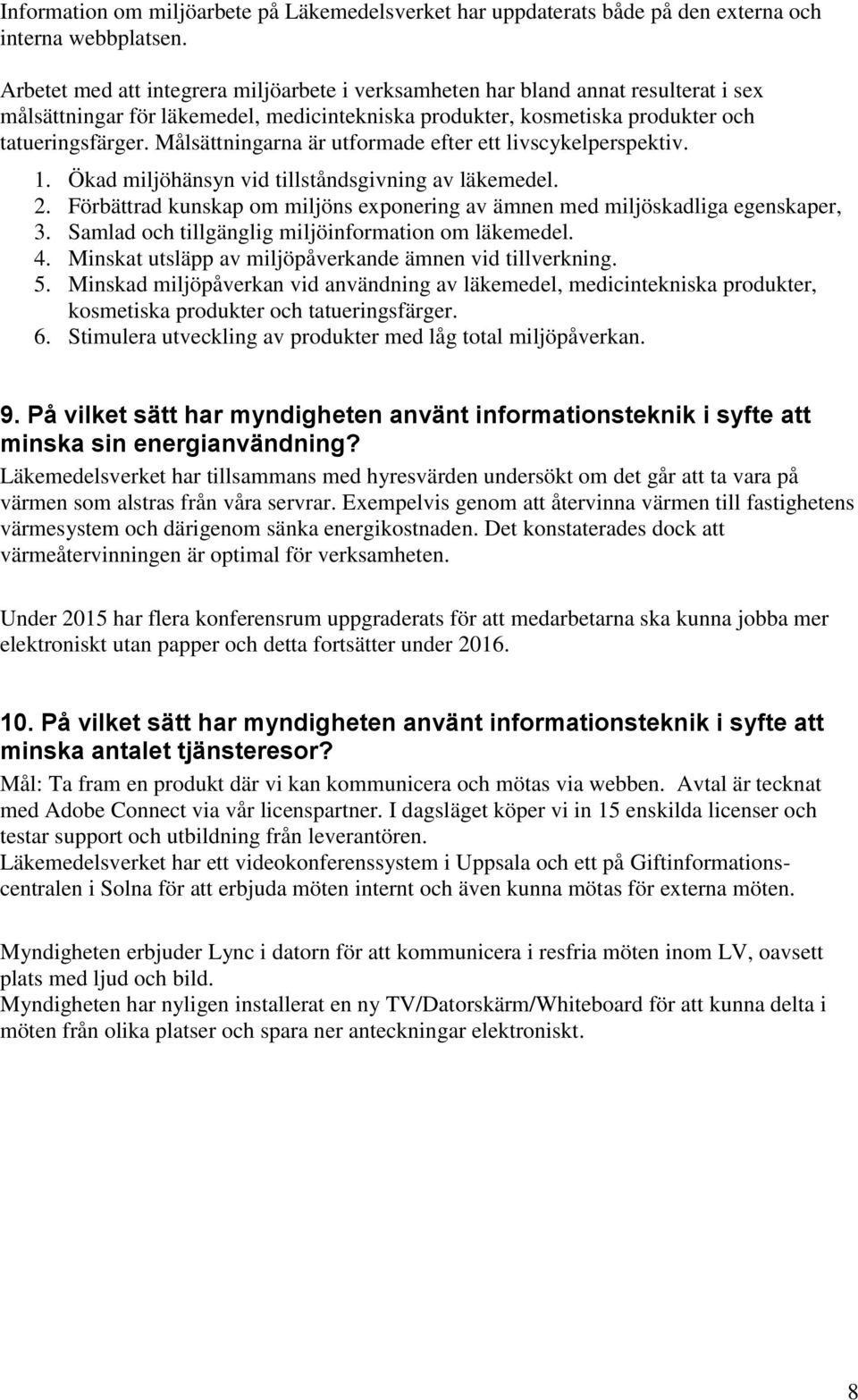 Målsättningarna är utformade efter ett livscykelperspektiv. 1. Ökad miljöhänsyn vid tillståndsgivning av läkemedel. 2.