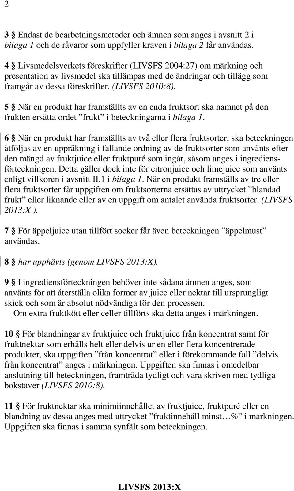 5 När en produkt har framställts av en enda fruktsort ska namnet på den frukten ersätta ordet frukt i beteckningarna i bilaga 1.