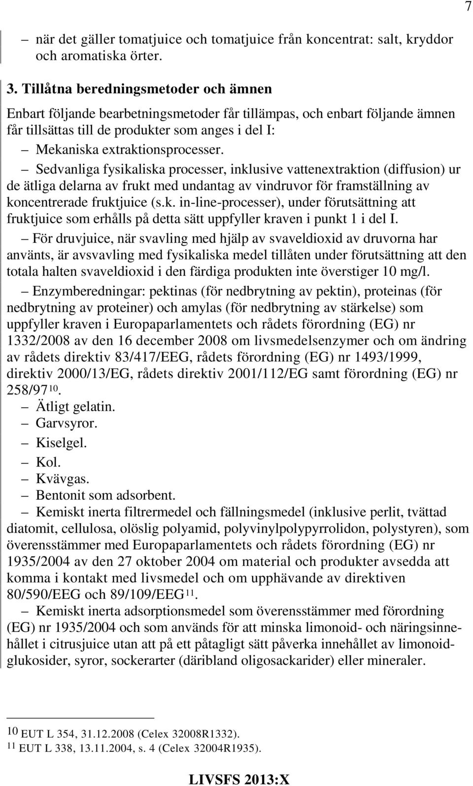 Sedvanliga fysikaliska processer, inklusive vattenextraktion (diffusion) ur de ätliga delarna av frukt med undantag av vindruvor för framställning av koncentrerade fruktjuice (s.k. in-line-processer), under förutsättning att fruktjuice som erhålls på detta sätt uppfyller kraven i punkt 1 i del I.