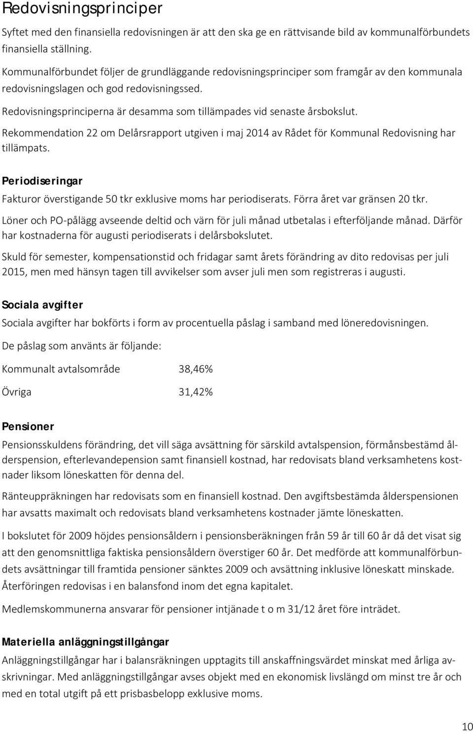 Redovisningsprinciperna är desamma som tillämpades vid senaste årsbokslut. Rekommendation 22 om Delårsrapport utgiven i maj 2014 av Rådet för Kommunal Redovisning har tillämpats.