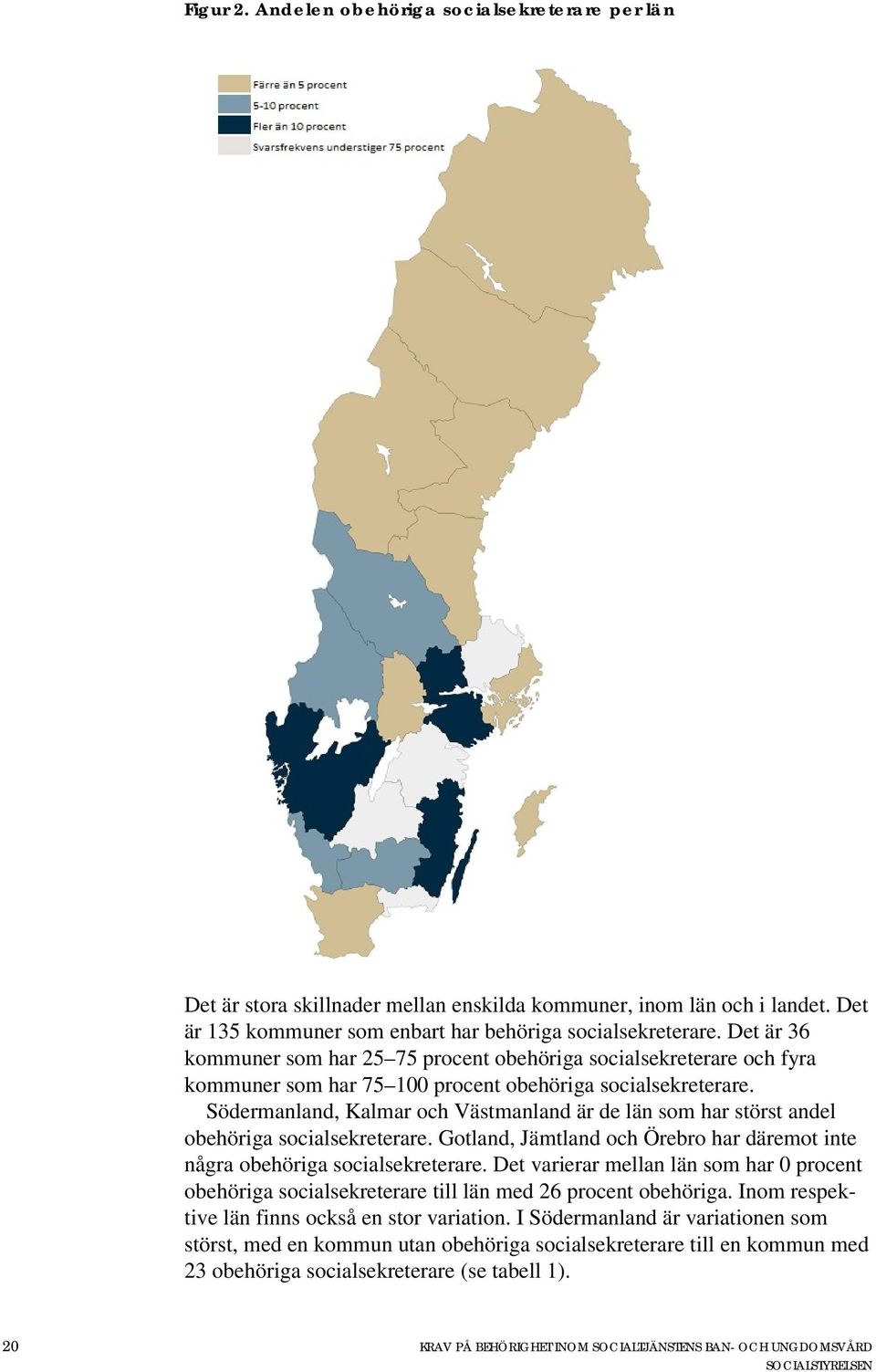 Södermanland, Kalmar och Västmanland är de län som har störst andel obehöriga socialsekreterare. Gotland, Jämtland och Örebro har däremot inte några obehöriga socialsekreterare.