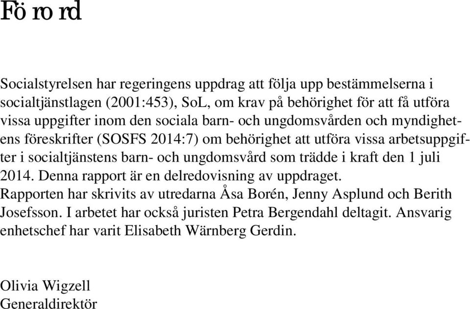 barn- och ungdomsvård som trädde i kraft den 1 juli 2014. Denna rapport är en delredovisning av uppdraget.