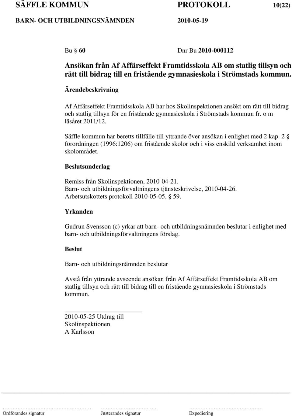 Säffle kommun har beretts tillfälle till yttrande över ansökan i enlighet med 2 kap. 2 förordningen (1996:1206) om fristående skolor och i viss enskild verksamhet inom skolområdet.