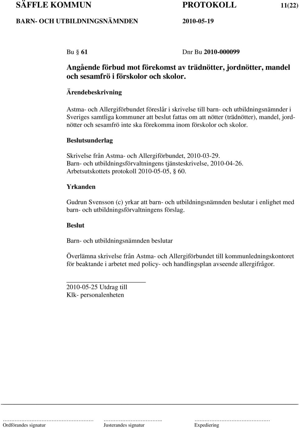 sesamfrö inte ska förekomma inom förskolor och skolor. sunderlag Skrivelse från Astma- och Allergiförbundet, 2010-03-29. Barn- och utbildningsförvaltningens tjänsteskrivelse, 2010-04-26.