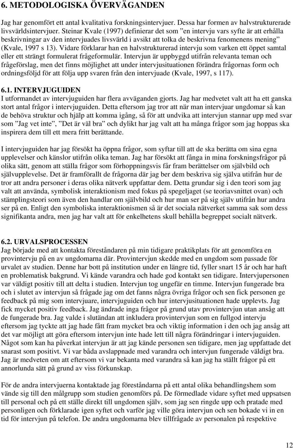 Vidare förklarar han en halvstrukturerad intervju som varken ett öppet samtal eller ett strängt formulerat frågeformulär.
