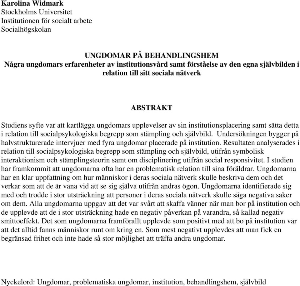 begrepp som stämpling och självbild. Undersökningen bygger på halvstrukturerade intervjuer med fyra ungdomar placerade på institution.