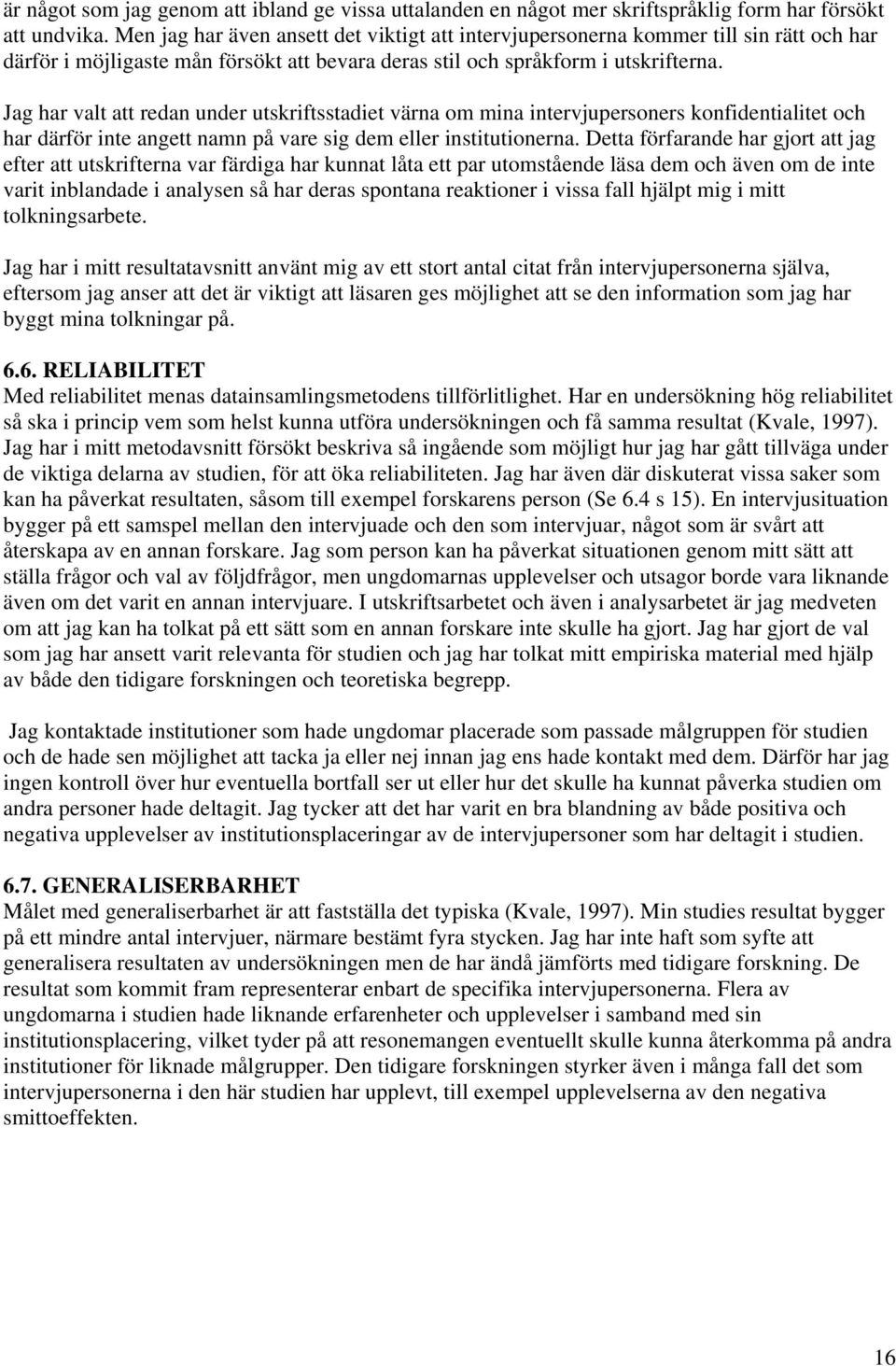 Jag har valt att redan under utskriftsstadiet värna om mina intervjupersoners konfidentialitet och har därför inte angett namn på vare sig dem eller institutionerna.