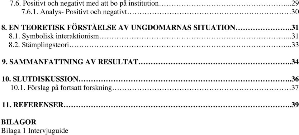 1. Symbolisk interaktionism...31 8.2. Stämplingsteori...33 9. SAMMANFATTNING AV RESULTAT.