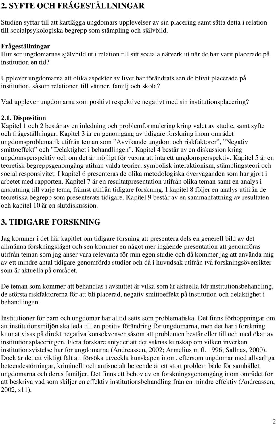 Upplever ungdomarna att olika aspekter av livet har förändrats sen de blivit placerade på institution, såsom relationen till vänner, familj och skola?