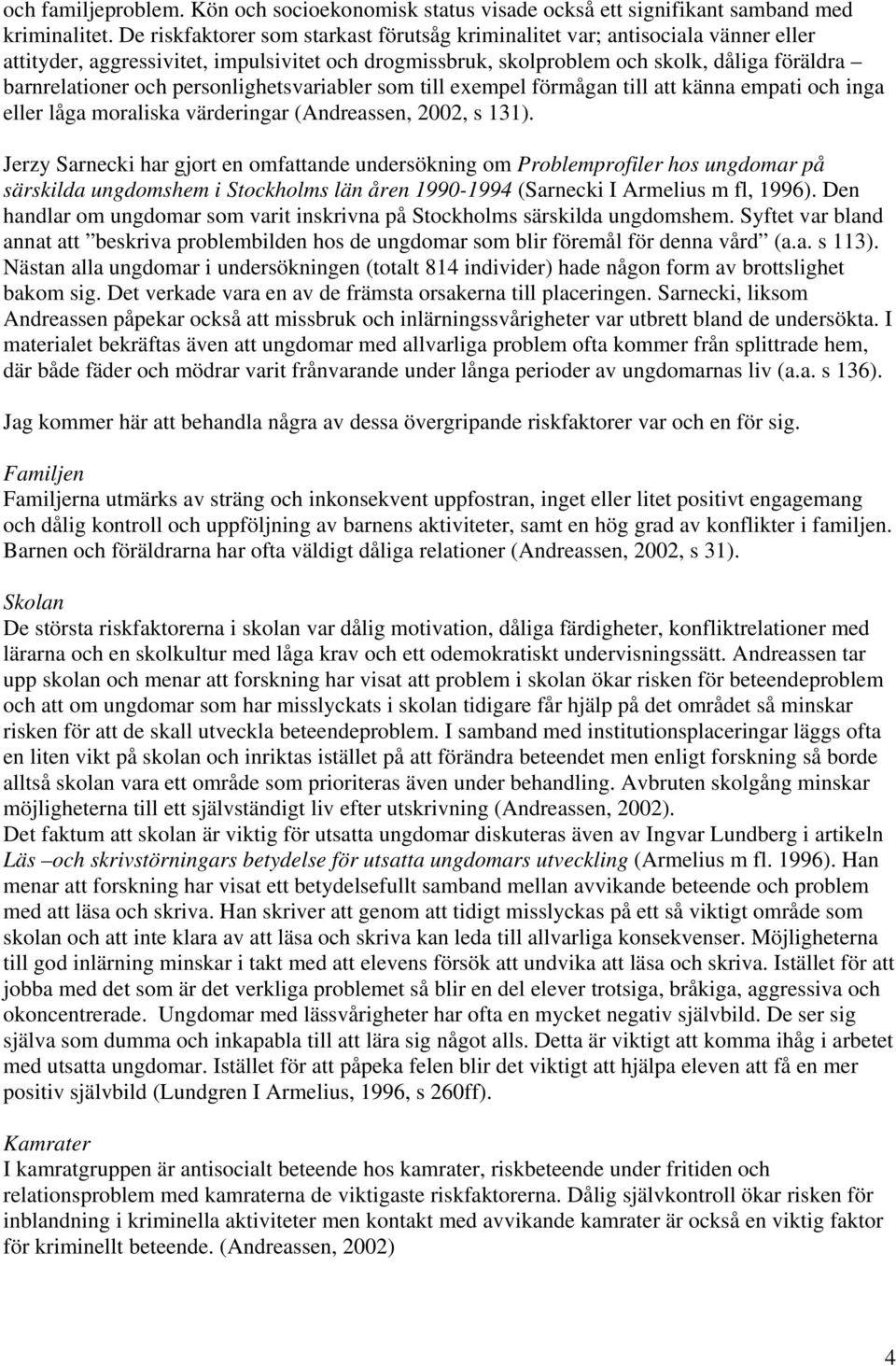 personlighetsvariabler som till exempel förmågan till att känna empati och inga eller låga moraliska värderingar (Andreassen, 2002, s 131).