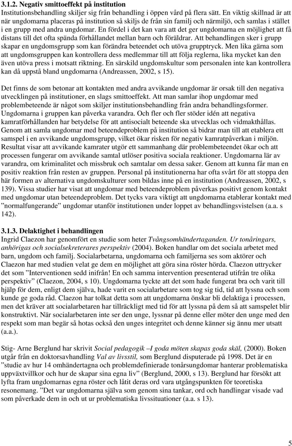 En fördel i det kan vara att det ger ungdomarna en möjlighet att få distans till det ofta spända förhållandet mellan barn och föräldrar.