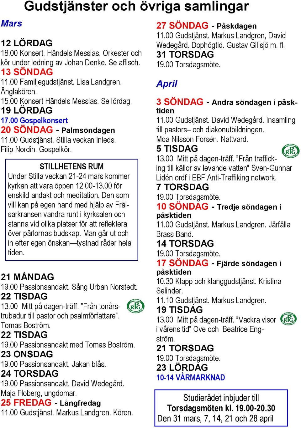 STILLHETENS RUM Under Stilla veckan 21-24 mars kommer kyrkan att vara öppen 12.00-13.00 för enskild andakt och meditation.