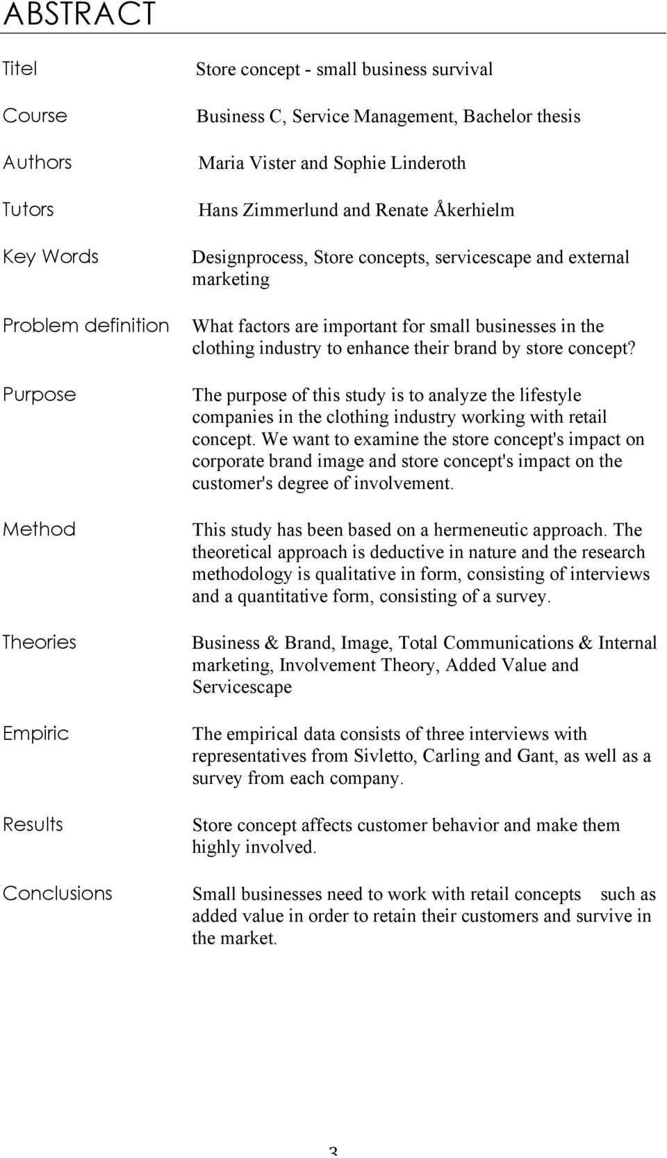 clothing industry to enhance their brand by store concept? The purpose of this study is to analyze the lifestyle companies in the clothing industry working with retail concept.