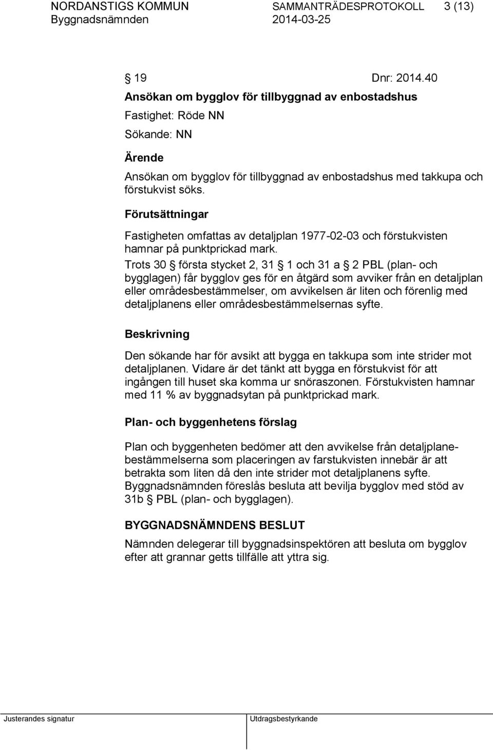 Förutsättningar Fastigheten omfattas av detaljplan 1977-02-03 och förstukvisten hamnar på punktprickad mark.