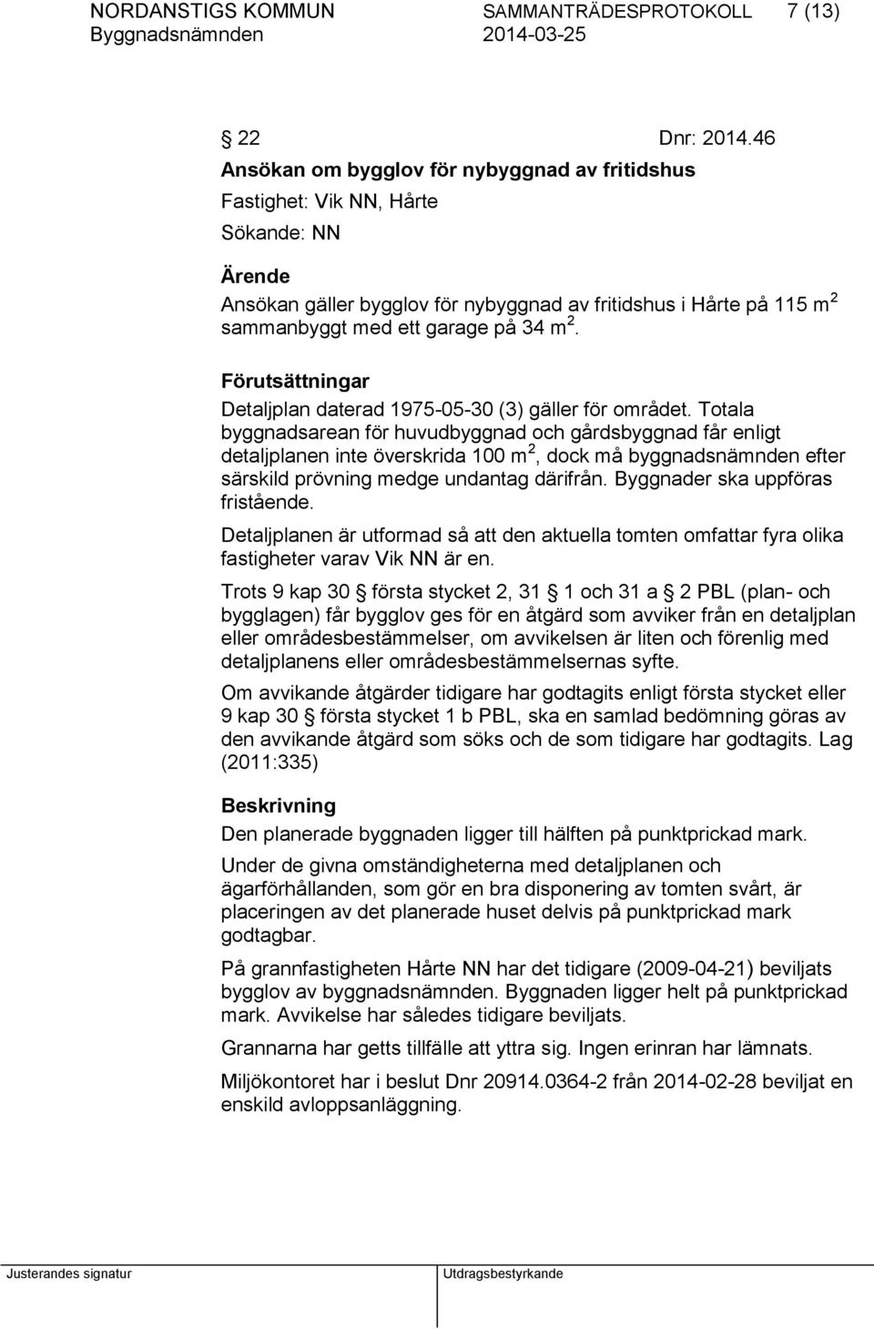 2. Förutsättningar Detaljplan daterad 1975-05-30 (3) gäller för området.