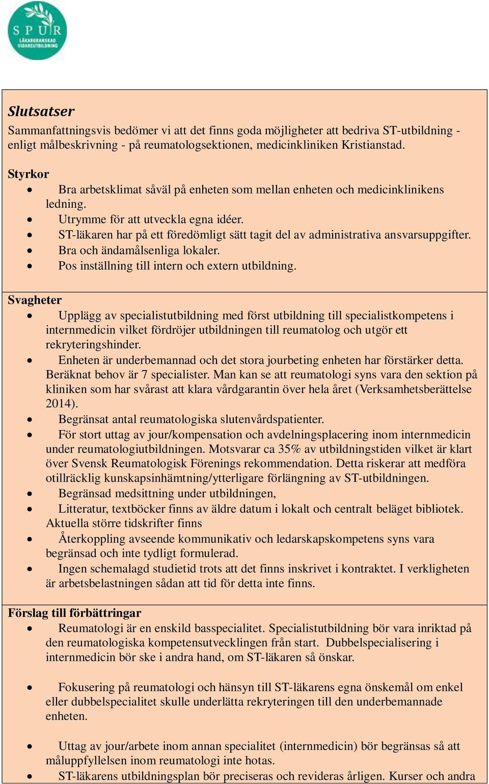 ST-läkaren har på ett föredömligt sätt tagit del av administrativa ansvarsuppgifter. Bra och ändamålsenliga lokaler. Pos inställning till intern och extern utbildning.