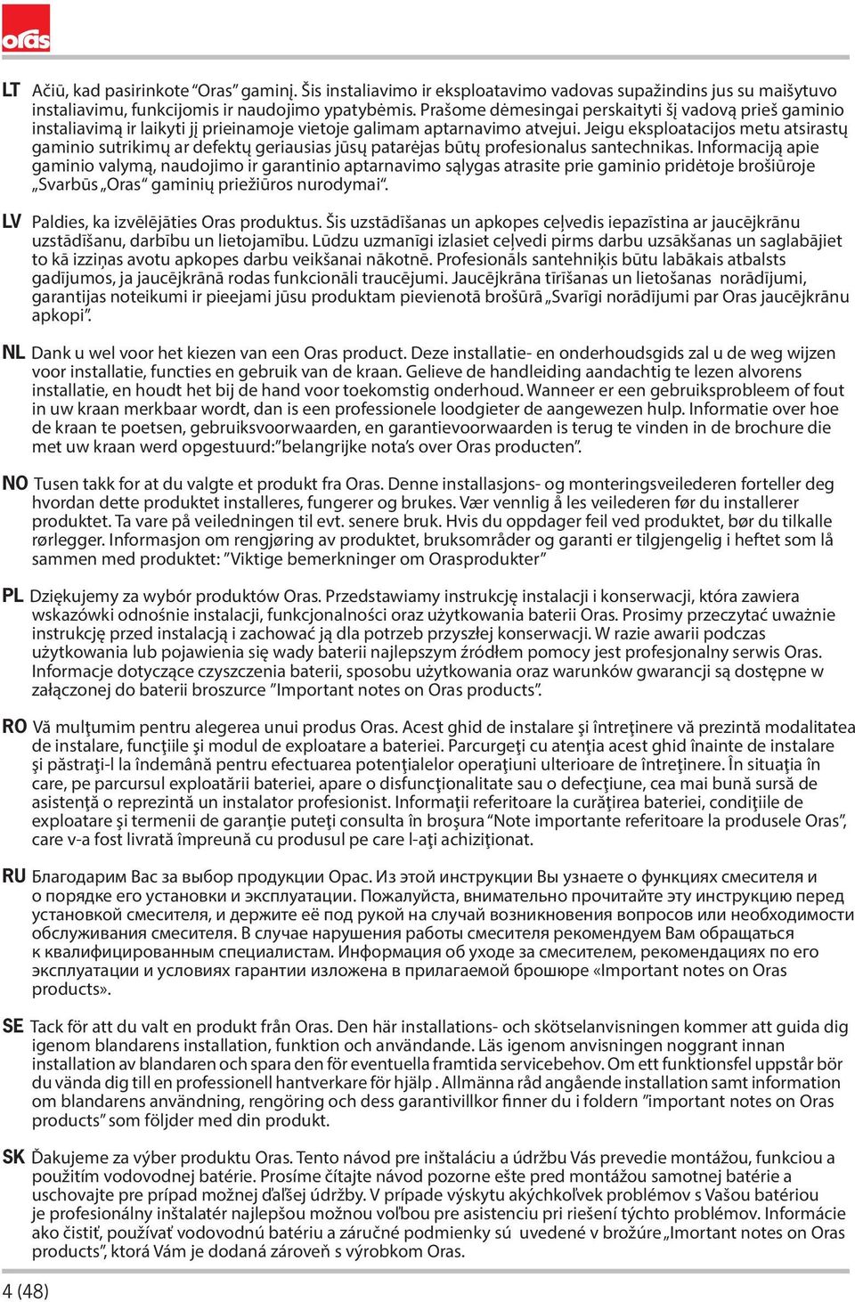 Jeigu eksploatacijos metu atsirastų gaminio sutrikimų ar defektų geriausias jūsų patarėjas būtų profesionalus santechnikas.