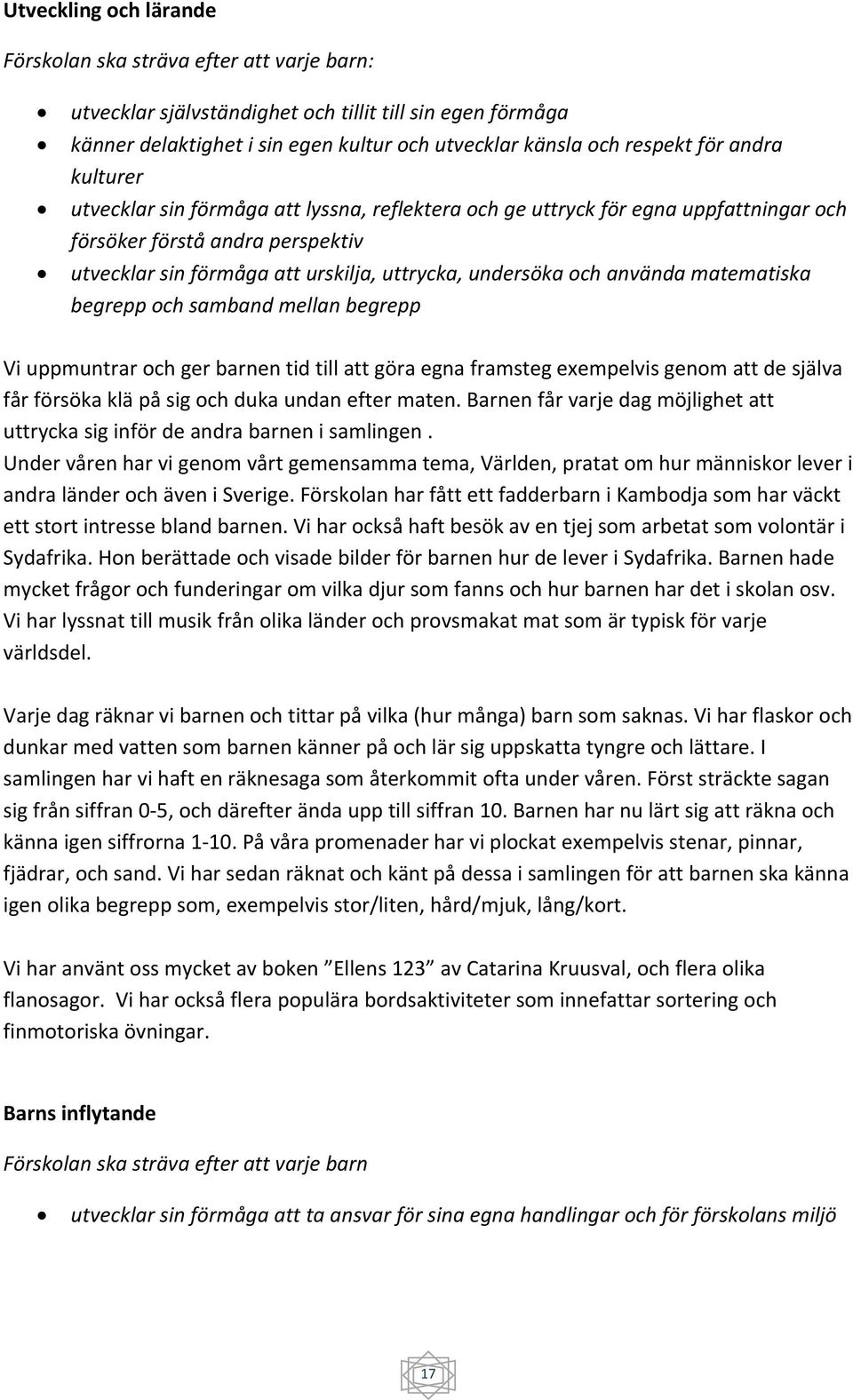 använda matematiska begrepp och samband mellan begrepp Vi uppmuntrar och ger barnen tid till att göra egna framsteg exempelvis genom att de själva får försöka klä på sig och duka undan efter maten.