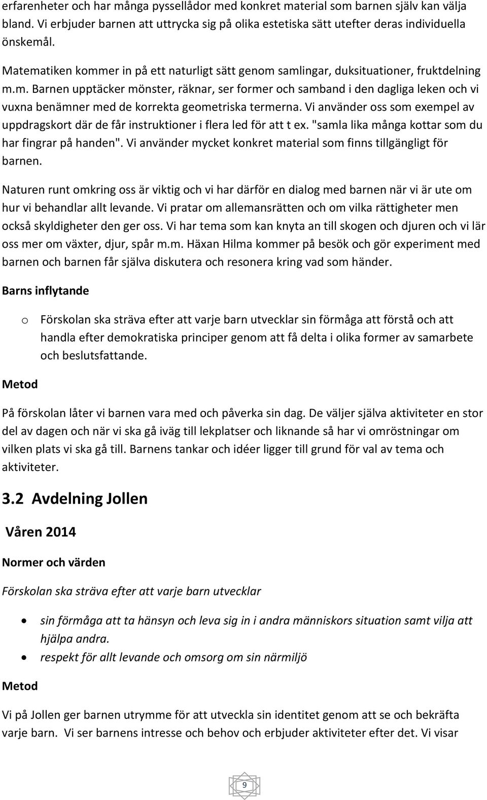 Vi använder oss som exempel av uppdragskort där de får instruktioner i flera led för att t ex. "samla lika många kottar som du har fingrar på handen".