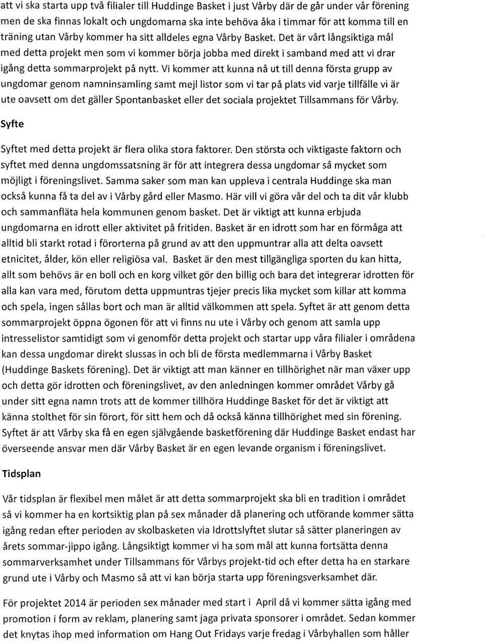 Det är vårt långsiktiga mål med detta projekt men som vi kommer börja jobba med direkt i samband med att vi drar igång detta sommarprojekt på nytt.