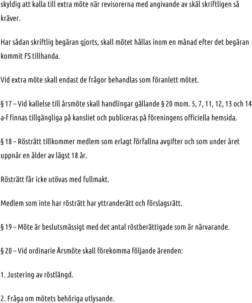 17 Vid kallelse till årsmöte skall handlingar gällande 20 mom. 5, 7, 11, 12, 13 och 14 a-f finnas tillgängliga på kansliet och publiceras på föreningens officiella hemsida.