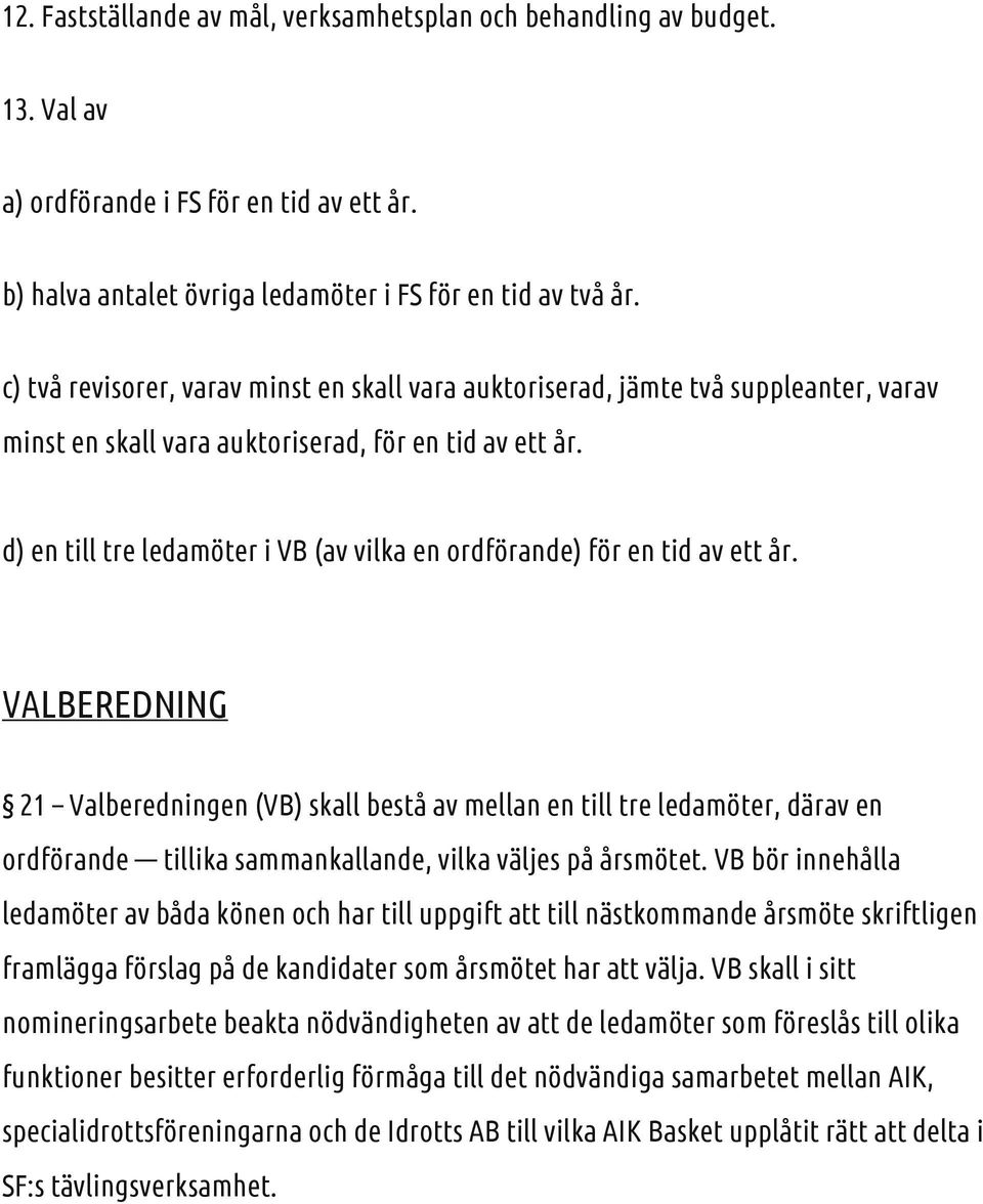 d) en till tre ledamöter i VB (av vilka en ordförande) för en tid av ett år.